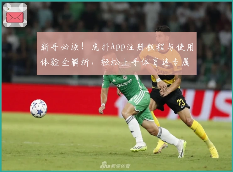 新手必读！虎扑App注册教程与使用体验全解析，轻松上手体育迷专属社区