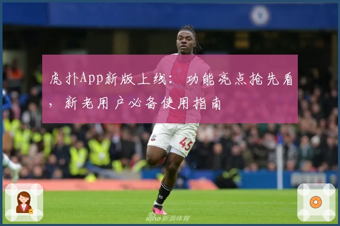 虎扑App新版上线：功能亮点抢先看，新老用户必备使用指南