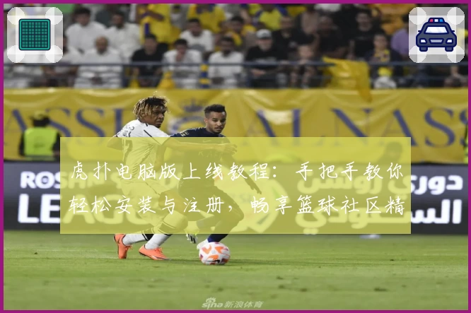 虎扑电脑版上线教程：手把手教你轻松安装与注册，畅享篮球社区精彩互动