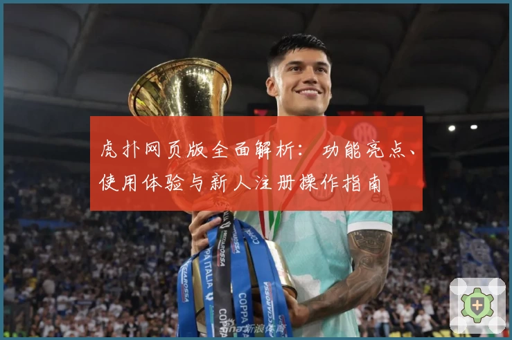 虎扑网页版全面解析：功能亮点、使用体验与新人注册操作指南
