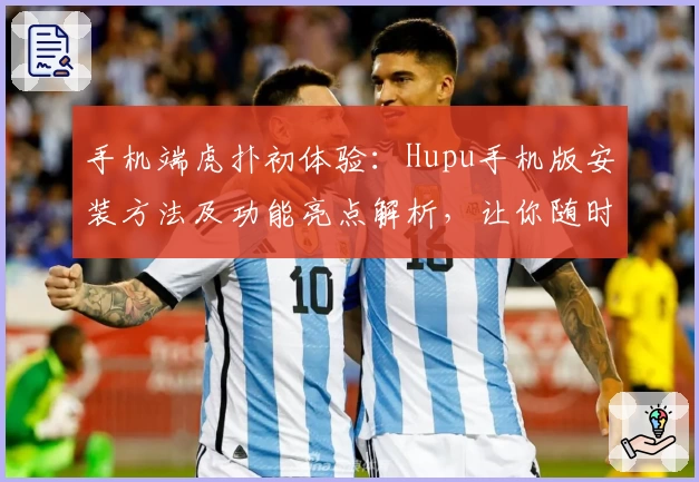手机端虎扑初体验：Hupu手机版安装方法及功能亮点解析，让你随时随地玩转体育社区